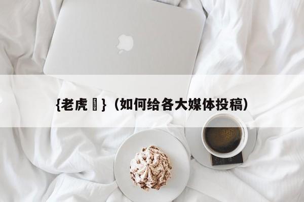 {老虎機}(如何给各大媒体投稿)